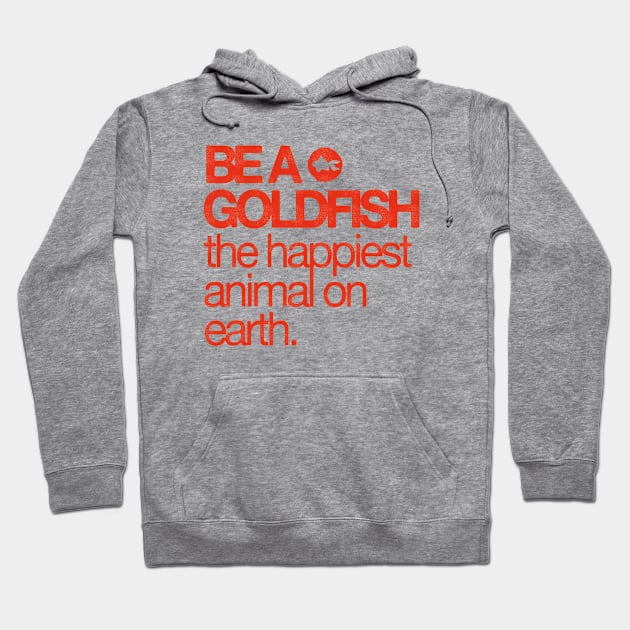 Be A Goldfish - The Happiest Animal On earth Hoodie by HamzaNabil